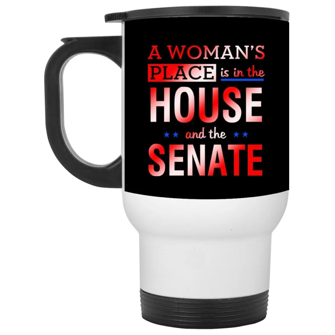 A Woman'S Place Is In The House And The Senate || White Travel Mug