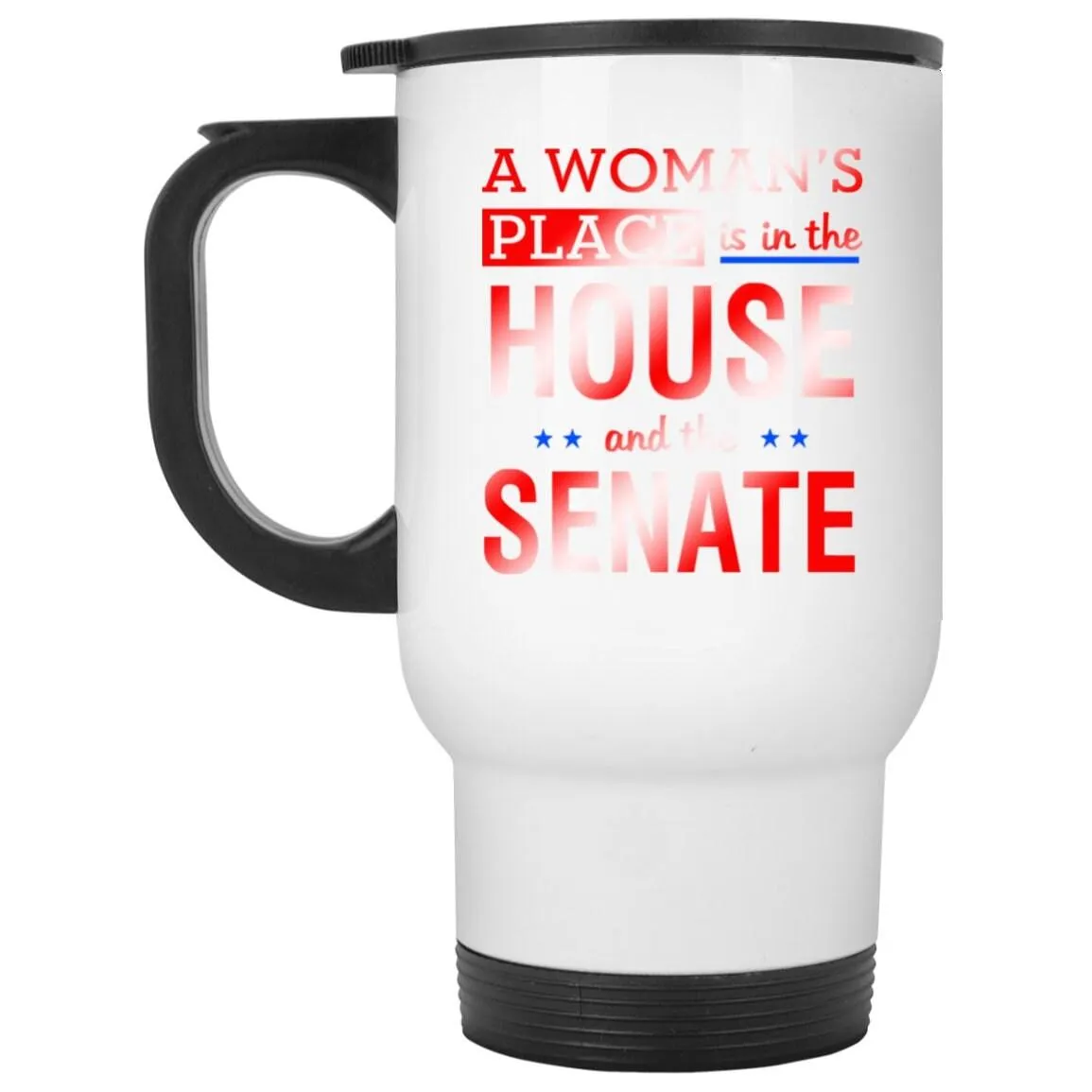 A Woman'S Place Is In The House And The Senate || White Travel Mug